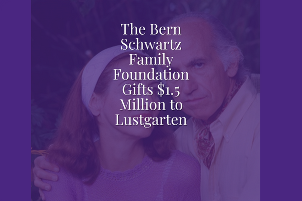The Lustgarten Foundation Receives $1.5 Million Gift from The Bern Schwartz Family Foundation