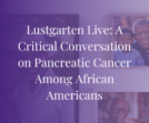 Lustgarten Live: A Critical Conversation on Pancreatic Cancer Among African Americans