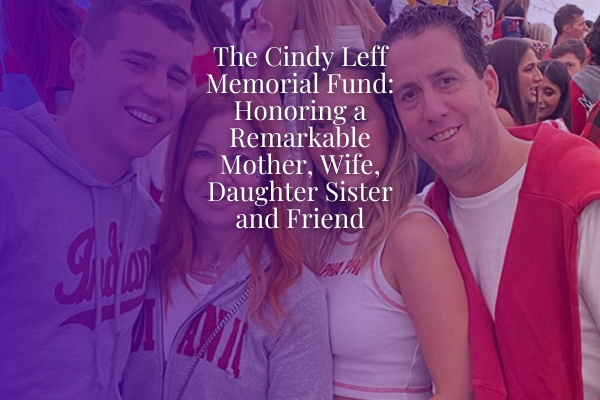 The Cindy Leff Memorial Fund: Honoring a Remarkable Mother, Wife, Daughter Sister and Friend