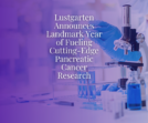 The Lustgarten Foundation Announces Landmark Year of Fueling Cutting-Edge Pancreatic Cancer Research