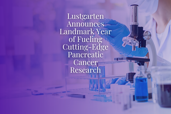 The Lustgarten Foundation Announces Landmark Year of Fueling Cutting-Edge Pancreatic Cancer Research