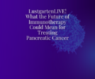 LustgartenLIVE! What the Future of Immunotherapy Could Mean for Treating Pancreatic Cancer